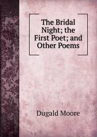 The Bridal Night; the First Poet; and Other Poems