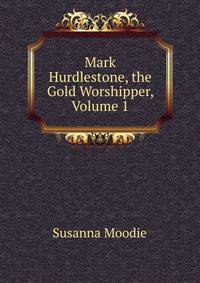 Mark Hurdlestone, the Gold Worshipper, Volume 1