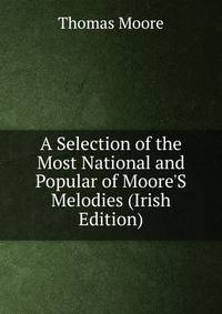 A Selection of the Most National and Popular of Moore'S Melodies (Irish Edition)