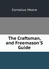 The Craftsman, and Freemason'S Guide