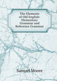 The Elements of Old English: Elementary Grammar and Reference Grammar