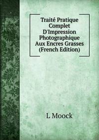Trait? Pratique Complet D'Impression Photographique Aux Encres Grasses (French Edition)