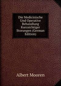 Die Medicinische Und Operative Behandlung Kurzsichtiger Storungen (German Edition)