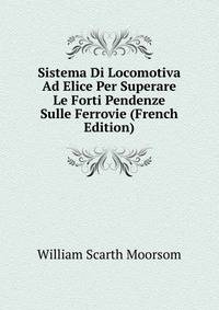 Sistema Di Locomotiva Ad Elice Per Superare Le Forti Pendenze Sulle Ferrovie (French Edition)