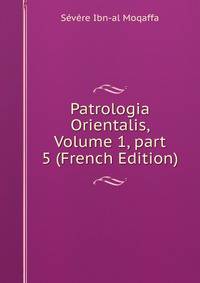 Patrologia Orientalis, Volume 1, part 5 (French Edition)
