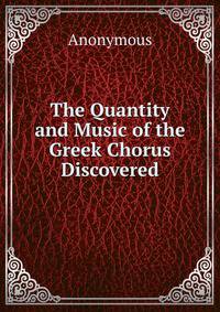 The Quantity and Music of the Greek Chorus Discovered