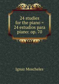 24 studies for the piano = 24 estudios para piano: op. 70