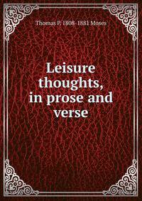 Leisure thoughts, in prose and verse