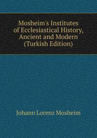Mosheim's Institutes of Ecclesiastical History, Ancient and Modern (Turkish Edition)