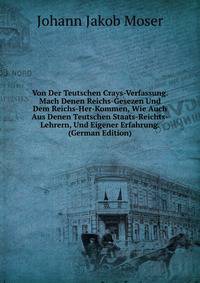 Von Der Teutschen Crays-Verfassung. Mach Denen Reichs-Gesezen Und Dem Reichs-Her-Kommen, Wie Auch Aus Denen Teutschen Staats-Reichts-Lehrern, Und Eigener Erfahrung. (German Edition)