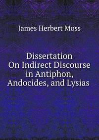 Dissertation On Indirect Discourse in Antiphon, Andocides, and Lysias .