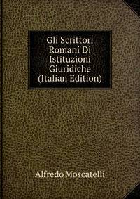 Gli Scrittori Romani Di Istituzioni Giuridiche (Italian Edition)