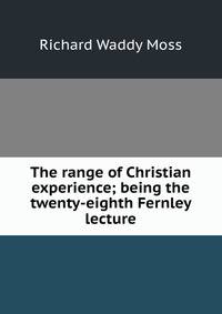 The range of Christian experience; being the twenty-eighth Fernley lecture