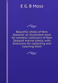 Beautiful shells of New Zealand: an illustrated work for amateur collectors of New Zealand marine shells, with directions for collecting and cleaning them