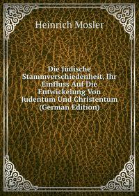 Die Judische Stammverschiedenheit, Ihr Einfluss Auf Die Entwickelung Von Judentum Und Christentum (German Edition)