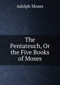 The Pentateuch, Or the Five Books of Moses