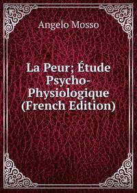 La Peur; Etude Psycho-Physiologique (French Edition)