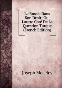 La Russie Dans Son Droit; Ou, L'autre Cot? De La Question Turque (French Edition)