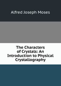 The Characters of Crystals: An Introduction to Physical Crystallography