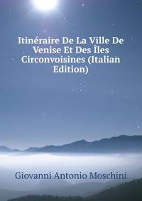 Itineraire De La Ville De Venise Et Des Iles Circonvoisines (Italian Edition)