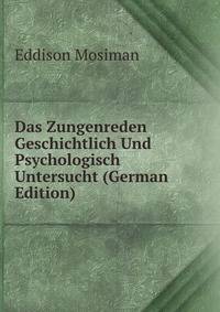 Das Zungenreden Geschichtlich Und Psychologisch Untersucht (German Edition)