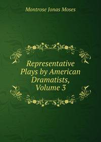 Representative Plays by American Dramatists, Volume 3