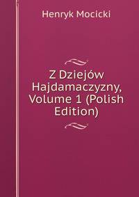 Z Dziejow Hajdamaczyzny, Volume 1 (Polish Edition)