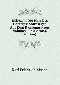 Rubezahl Der Herr Des Gebirges: Volkssagen Aus Dem Riessengebirge, Volumes 1-2 (German Edition)
