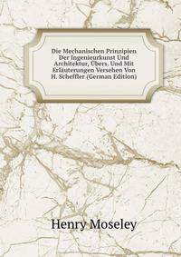 Die Mechanischen Prinzipien Der Ingenieurkunst Und Architektur, Ubers. Und Mit Erlauterungen Versehen Von H. Scheffler (German Edition)