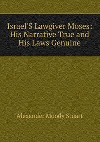 Israel'S Lawgiver Moses: His Narrative True and His Laws Genuine