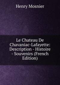 Le Chateau De Chavaniac-Lafayette: Description - Histoire - Souvenirs (French Edition)