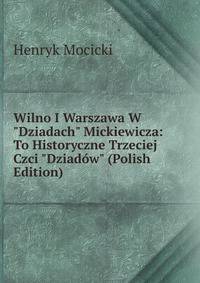 Wilno I Warszawa W "Dziadach" Mickiewicza: To Historyczne Trzeciej Czci "Dziad?w" (Polish Edition)