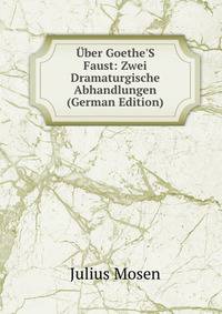 ?ber Goethe'S Faust: Zwei Dramaturgische Abhandlungen (German Edition)