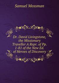 Dr. David Livingstone, the Missionary Traveller A Repr. of Pp. 1-81 of the New Ed. of Heroes of Discovery.