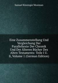 Eine Zusammenstellung Und Vergleichung Der Paralleltexte Der Chronik Und Der Alteren Bucher Des Alten Testaments: Teile I U. Ii, Volume 1 (German Edition)