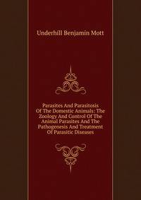 Parasites And Parasitosis Of The Domestic Animals: The Zoology And Control Of The Animal Parasites And The Pathogenesis And Treatment Of Parasitic Diseases