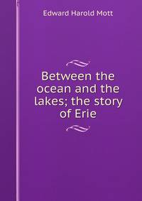 Between the ocean and the lakes; the story of Erie