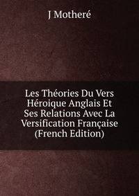 Les Theories Du Vers Heroique Anglais Et Ses Relations Avec La Versification Francaise (French Edition)