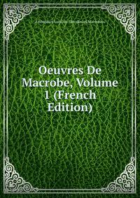 Oeuvres De Macrobe, Volume 1 (French Edition)
