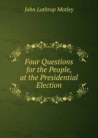 Four Questions for the People, at the Presidential Election