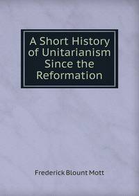 A Short History of Unitarianism Since the Reformation