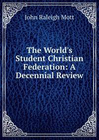 The World's Student Christian Federation: A Decennial Review