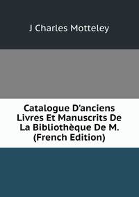 Catalogue D'anciens Livres Et Manuscrits De La Biblioth?que De M. (French Edition)