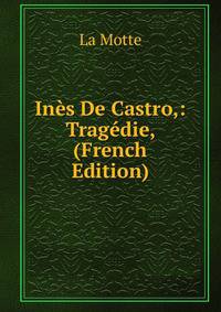 Ines De Castro,: Tragedie, (French Edition)