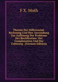 Theorie Der Differenzial-Rechnung Und Ihre Anwendung Zur Auflosung Der Probleme Der Rectification: Der Complanation Und Der Cubirung . (German Edition)