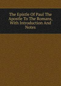 The Epistle Of Paul The Apostle To The Romans, With Introduction And Notes
