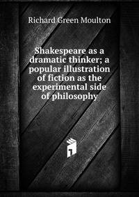 Shakespeare as a dramatic thinker; a popular illustration of fiction as the experimental side of philosophy