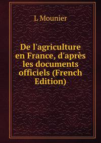 De l'agriculture en France, d'apr?s les documents officiels (French Edition)