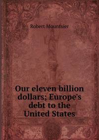 Our eleven billion dollars; Europe's debt to the United States