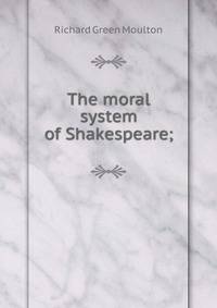 The moral system of Shakespeare;